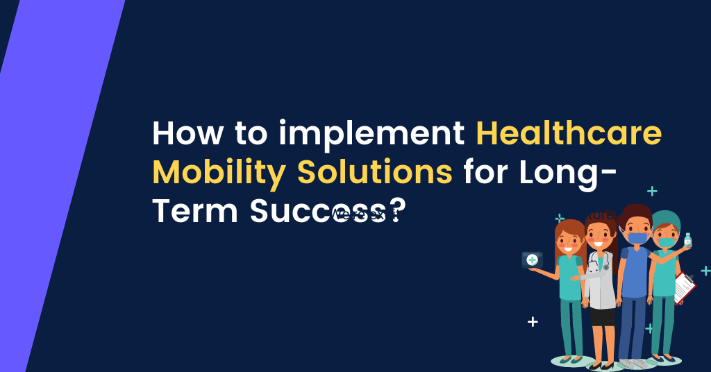 How-to-implement-Healthcare-Mobility-Solutions-for-Long-Term-Success_