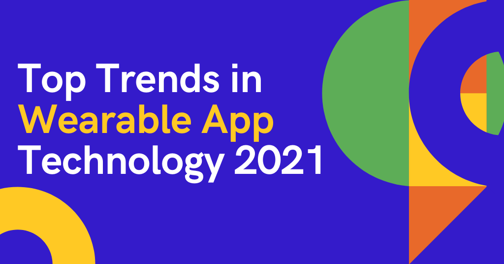 Top Trends in Wearable App Technology 2021