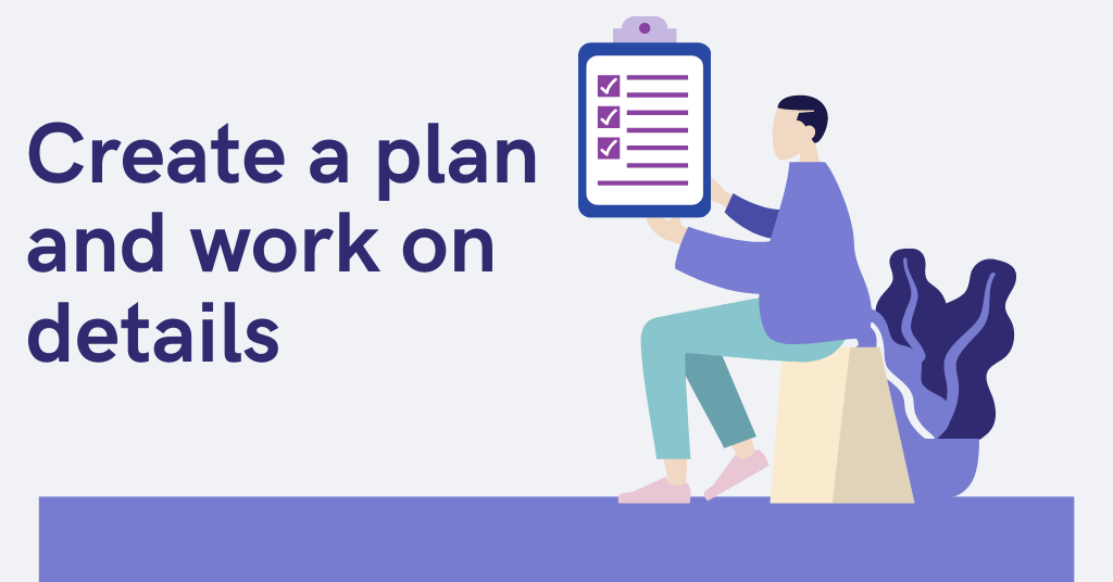 Create a plan and work on details