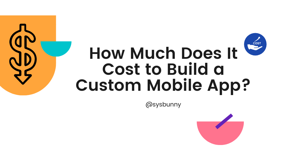 How Much Does It Cost to Build a Custom Mobile App